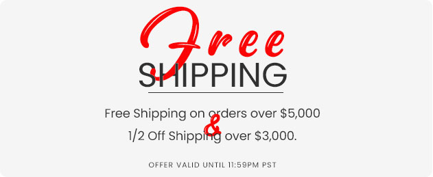 Free Shipping on orders over $5,000 & 1/2 Off Shipping over $3,000